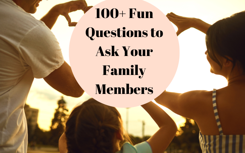 Fun Questions to Ask Your Family Members