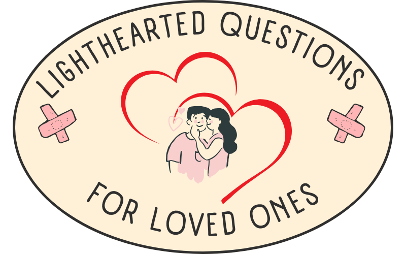 Lighthearted Questions for Loved Ones